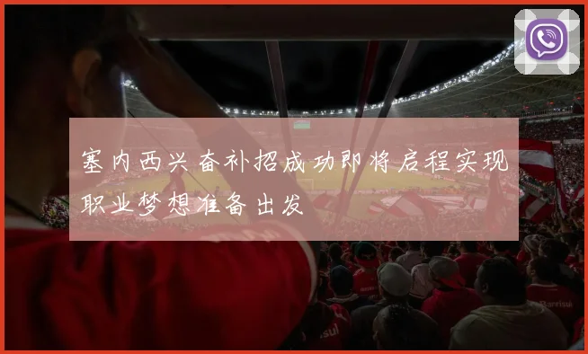 塞内西兴奋补招成功即将启程实现职业梦想准备出发