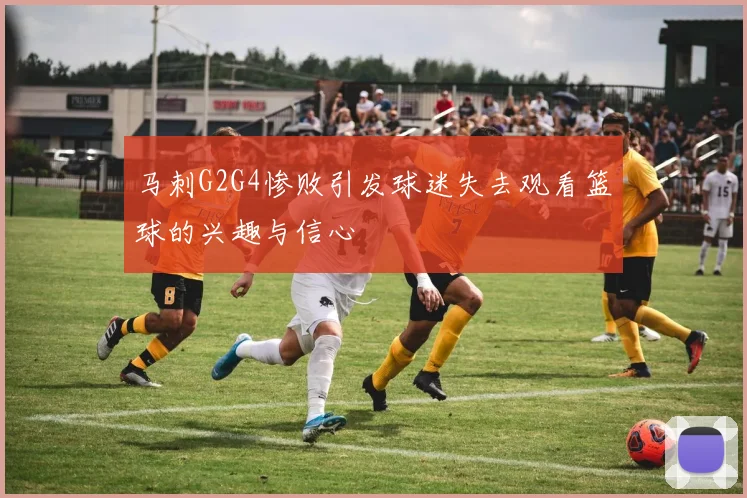 马刺G2G4惨败引发球迷失去观看篮球的兴趣与信心