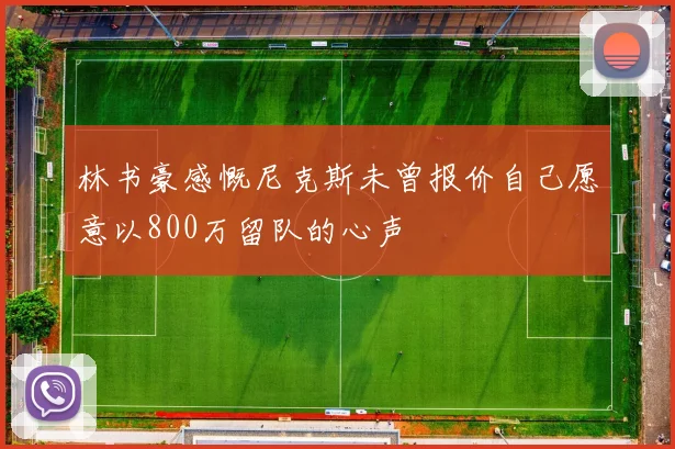 林书豪感慨尼克斯未曾报价自己愿意以800万留队的心声
