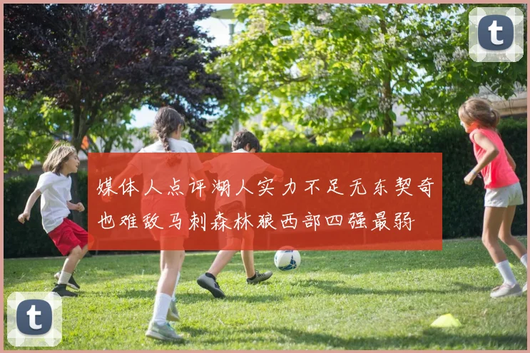 媒体人点评湖人实力不足无东契奇也难敌马刺森林狼西部四强最弱