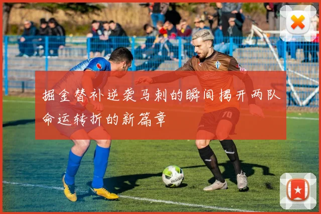 掘金替补逆袭马刺的瞬间揭开两队命运转折的新篇章